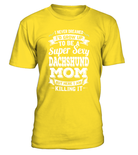 Id Grow Up To Be A Super Sexy Dachshund Mom T-Shirt - Yellow