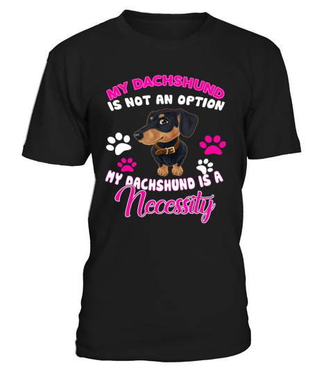 Dachshund Is A Necessity T-Shirt