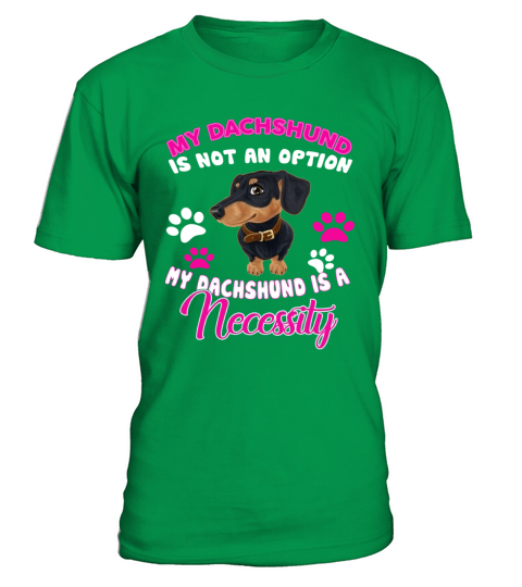 Dachshund Is A Necessity T-Shirt - Irish Green