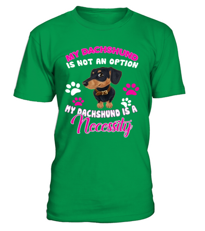 Dachshund Is A Necessity T-Shirt - Irish Green