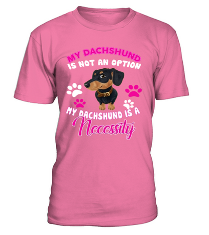 Dachshund Is A Necessity T-Shirt - Pink Azalea