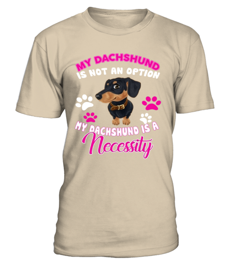 Dachshund Is A Necessity T-Shirt - Sand