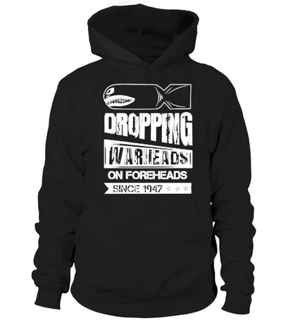 Dropping Warheads On Foreheads Since 1947 Shirts Hoodie Unisex