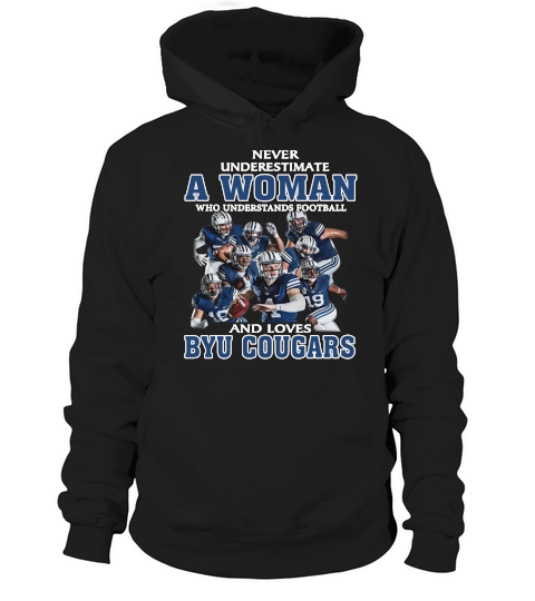 Never underestimate a woman who understands football and Byu Cougars Hoodie Unisex
