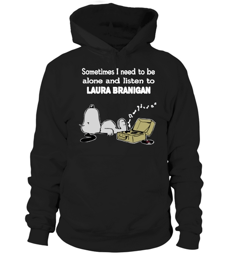 Sometimes I need to be alone and listen to Laura Branigan Hoodie Unisex