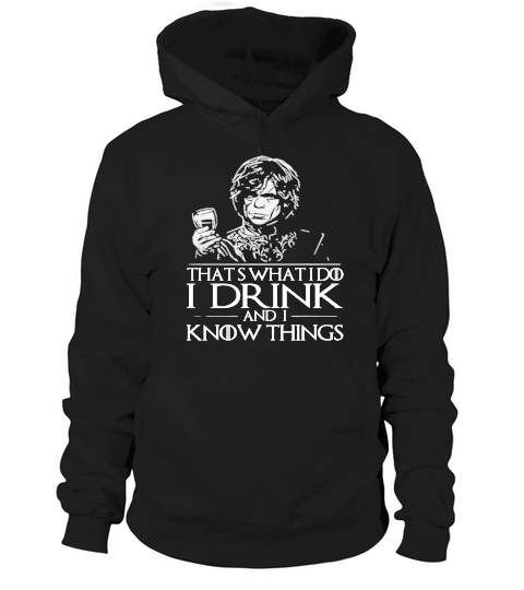 Tyrion Lannister That ‘s what I do I drink and I know things Hoodie Unisex