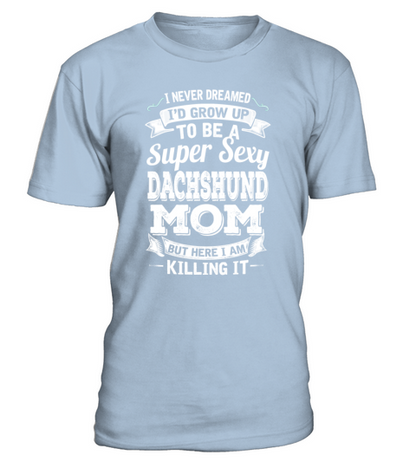 Id Grow Up To Be A Super Sexy Dachshund Mom T-Shirt - Blue Sky