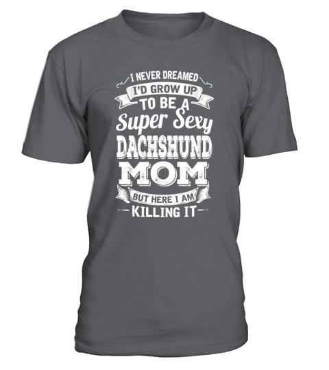 Id Grow Up To Be A Super Sexy Dachshund Mom T-Shirt - Charcoal