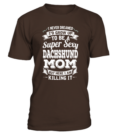 Id Grow Up To Be A Super Sexy Dachshund Mom T-Shirt - Dark Chocolate