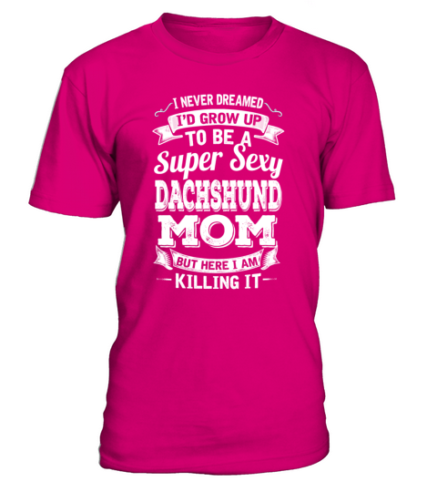 Id Grow Up To Be A Super Sexy Dachshund Mom T-Shirt - Dark Pink