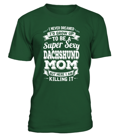 Id Grow Up To Be A Super Sexy Dachshund Mom T-Shirt - Green Bottle