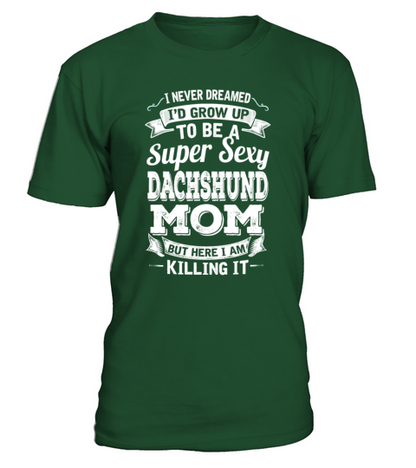 Id Grow Up To Be A Super Sexy Dachshund Mom T-Shirt - Green Bottle