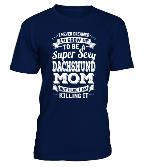 Id Grow Up To Be A Super Sexy Dachshund Mom T-Shirt - Navy