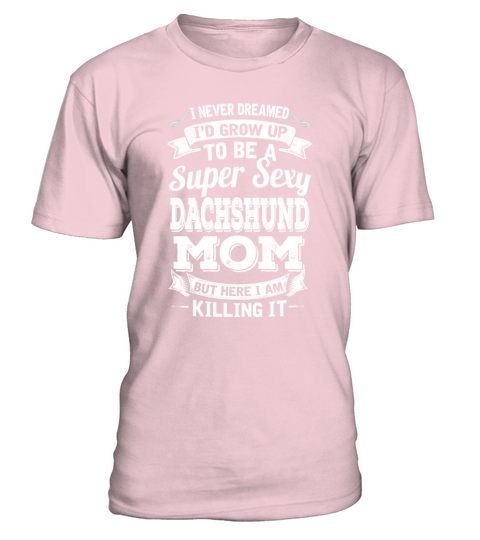 Id Grow Up To Be A Super Sexy Dachshund Mom T-Shirt - Pale Pink