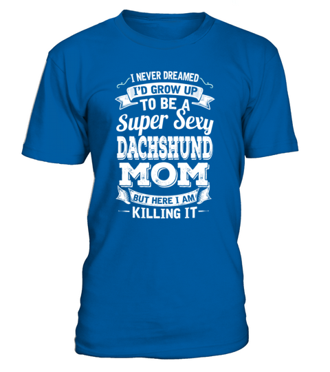 Id Grow Up To Be A Super Sexy Dachshund Mom T-Shirt - Royal Blue
