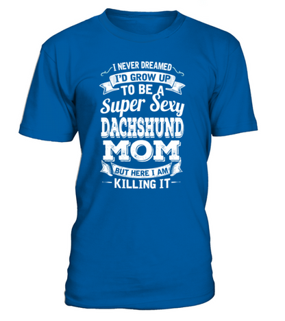Id Grow Up To Be A Super Sexy Dachshund Mom T-Shirt - Royal Blue