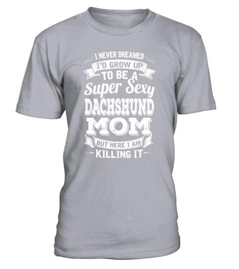 Id Grow Up To Be A Super Sexy Dachshund Mom T-Shirt - Sport Grey