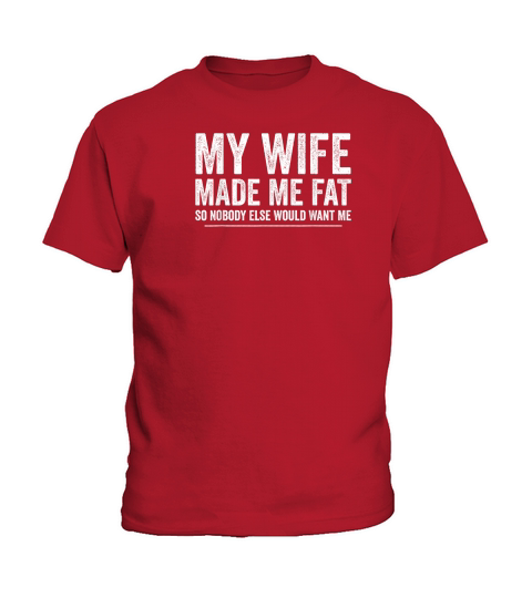 My Wife Made Me Fat Funny Saying Husband Fathers Day T Shirt Kids T-Shirt