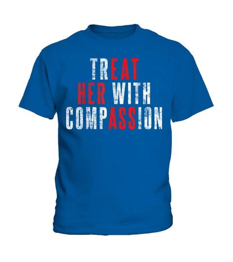 Treat Her with Compassion Funny Quote T Shirt Kids T-Shirt