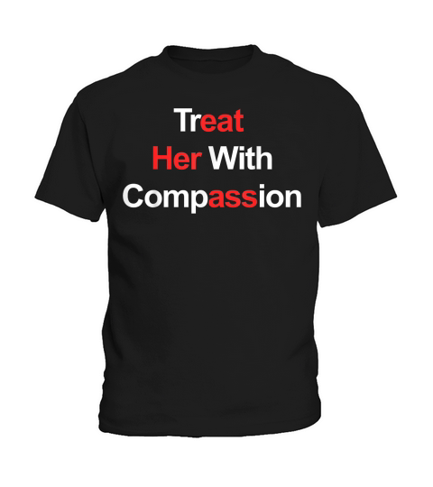 Treat Her with Compassion T Shirt Kids T-Shirt