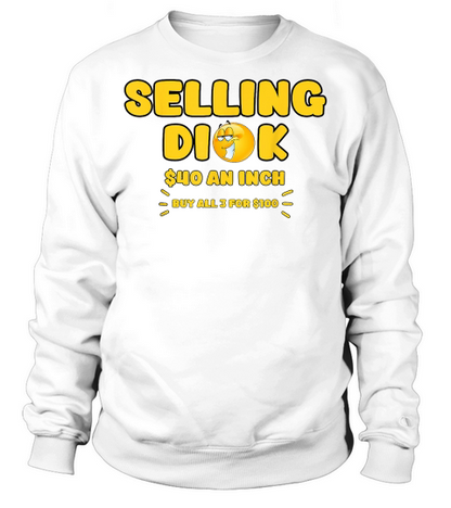 Selling Dick Funny Adult Meme Humor for Men T Shirt Sweatshirt Unisex