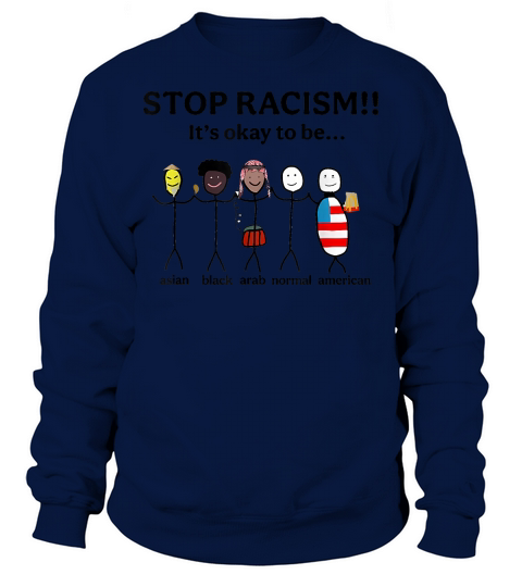 Stop Racism Its Okay to Be Asian Black Arab Normal American T Shirt Sweatshirt Unisex