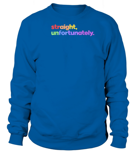 Straight Unfortunately Rainbow Pride Ally LGBTQ Gay T Shirt Sweatshirt Unisex