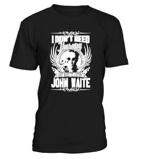 I Dont Need Therapy I just need Listen To John Waite TShirt T-Shirt Unisex