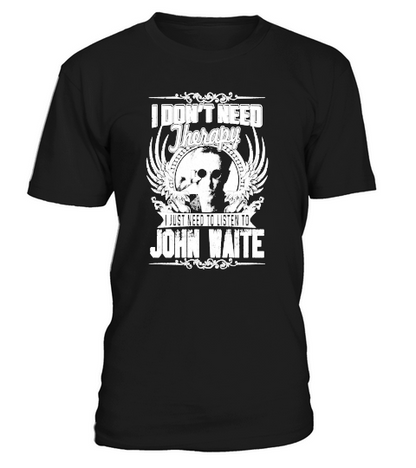 I Dont Need Therapy I just need Listen To John Waite TShirt T-Shirt Unisex