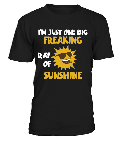 IM A FREAKING RAY OF SUNSHINE T-Shirt JUST ONE BIG FREAKIN T-Shirt Unisex