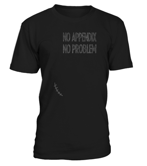 No Appendix No Problem Appendix Removal Surgery Appendectomy shirt T-Shirt Unisex