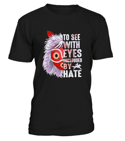 Princess Mononoke Hime To See With Eyes Unclouded By Hate shirt T-Shirt Unisex