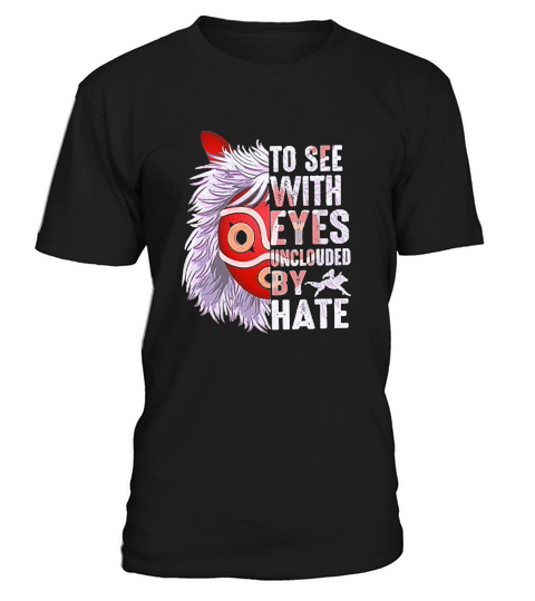 Princess Mononoke Hime To See With Eyes Unclouded By Hate shirt T-Shirt Unisex