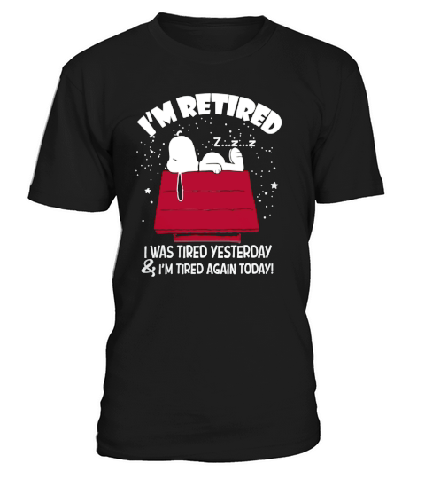 Snoopy Im retired I was tired yesterday shirt, hoodie, tank top T-Shirt Unisex