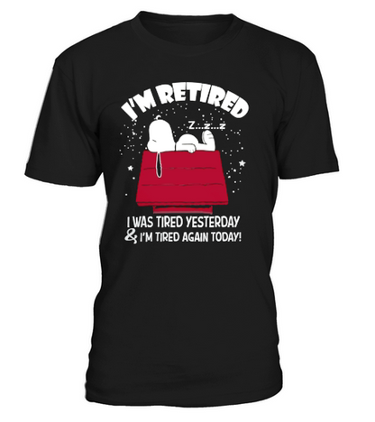 Snoopy Im retired I was tired yesterday shirt, hoodie, tank top T-Shirt Unisex
