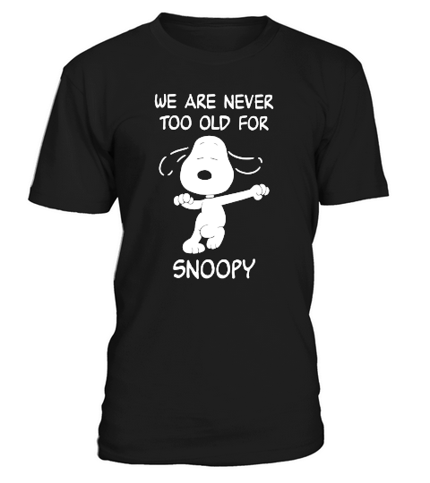 We are never too old for Snoopy shirt T-Shirt Unisex