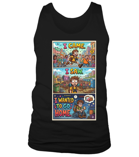 I came. I saw. I wanted to go home Tank Top Unisex