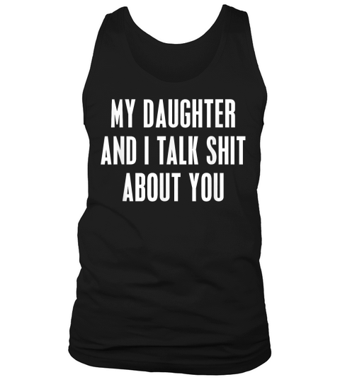 My Daughter and I Talk Shit About You Funny Gift for Mom Dad T Shirt Tank Top Unisex