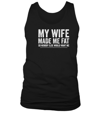 My Wife Made Me Fat Funny Saying Husband Fathers Day T Shirt Tank Top Unisex