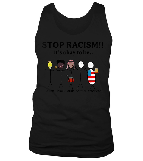 Stop Racism Its Okay to Be Asian Black Arab Normal American T Shirt Tank Top Unisex