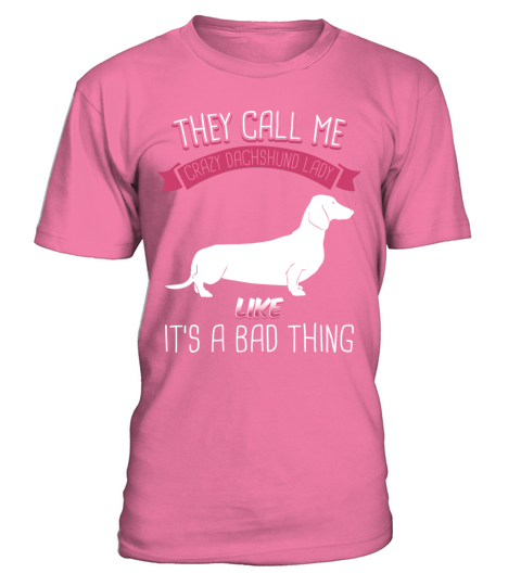 They Call Me Crazy Dachshund Lady Like Bad Thing T-Shirt - Pink Azalea