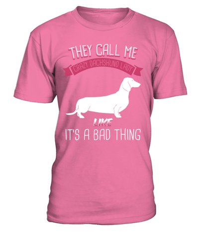 They Call Me Crazy Dachshund Lady Like Bad Thing T-Shirt - Pink Azalea