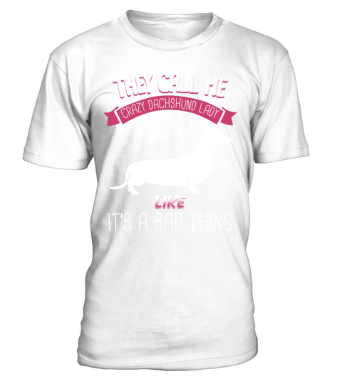 They Call Me Crazy Dachshund Lady Like Bad Thing T-Shirt - White