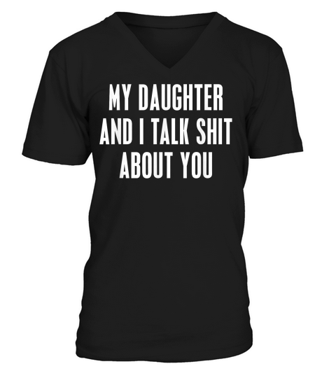 My Daughter and I Talk Shit About You Funny Gift for Mom Dad T Shirt V-Neck T-shirt
